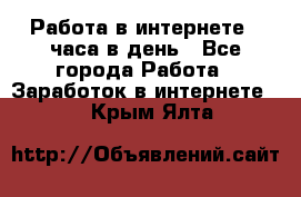 Работа в интернете 2 часа в день - Все города Работа » Заработок в интернете   . Крым,Ялта